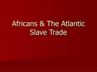 Africans &amp; The Atlantic Slave Trade