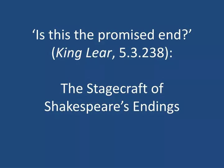 is this the promised end king lear 5 3 238 the stagecraft of shakespeare s endings