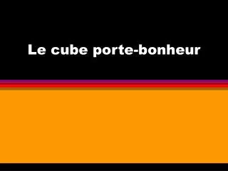le cube porte bonheur