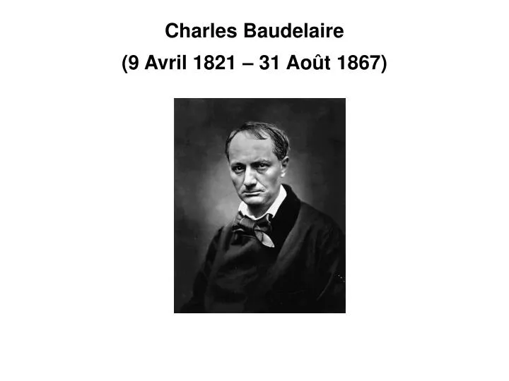 charles baudelaire 9 avril 1821 31 ao t 1867