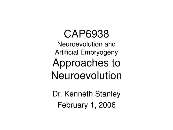 cap6938 neuroevolution and artificial embryogeny approaches to neuroevolution