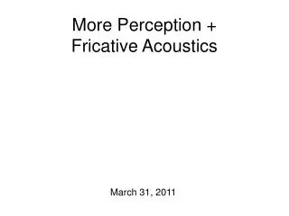 More Perception + Fricative Acoustics