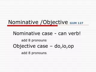 Nominative /Objective GUM 127