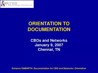 ORIENTATION TO DOCUMENTATION CBOs and Networks January 9, 2007 Chennai, TN