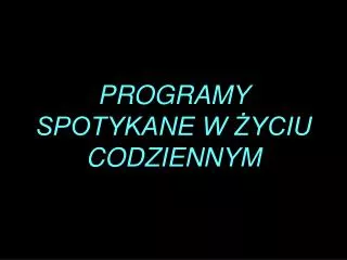 programy spotykane w yciu codziennym