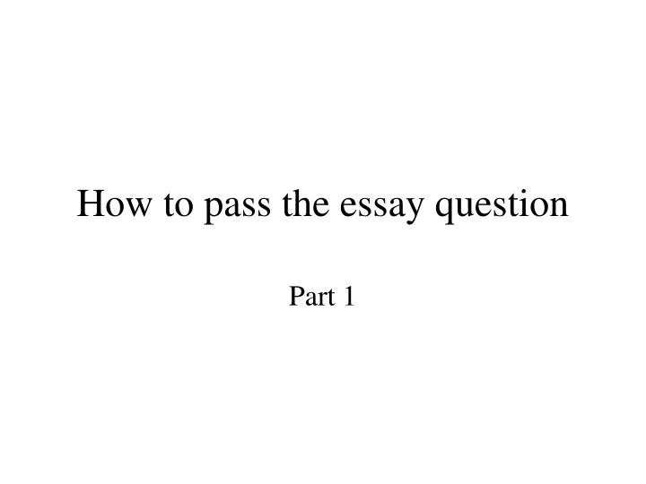 how to pass the essay question