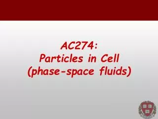 AC274: Particles in Cell ( phase-space fluids)