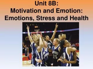 Unit 8B: Motivation and Emotion: Emotions, Stress and Health