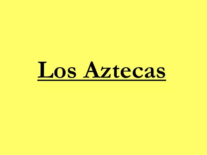 los aztecas