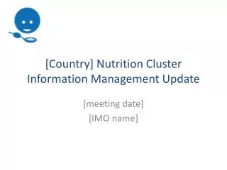 [Country] Nutrition Cluster Information Management Update