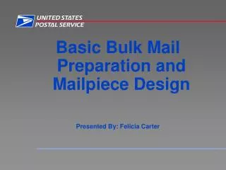 Basic Bulk Mail Preparation and Mailpiece Design Presented By: Felicia Carter