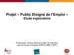 Projet « Public Eloigné de l’Emploi » Etude exploratoire - slide 1