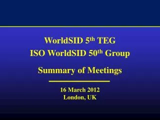 WorldSID 5 th TEG ISO WorldSID 50 th Group Summary of Meetings 16 March 2012 London, UK