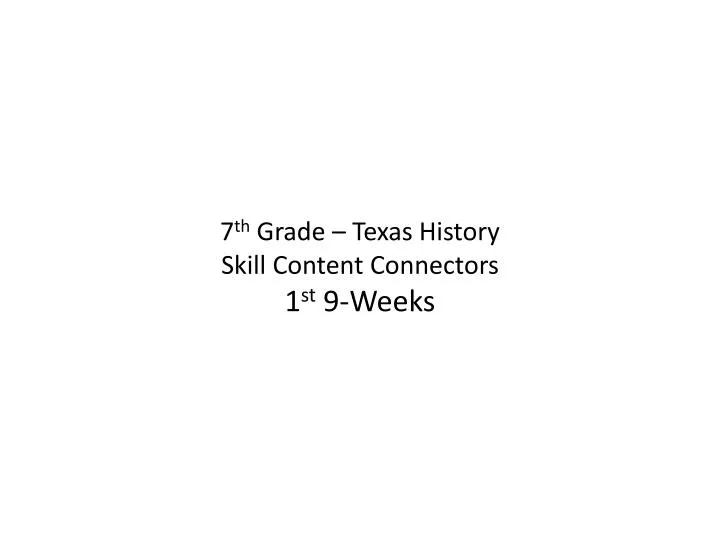 7 th grade texas history skill content connectors 1 st 9 weeks