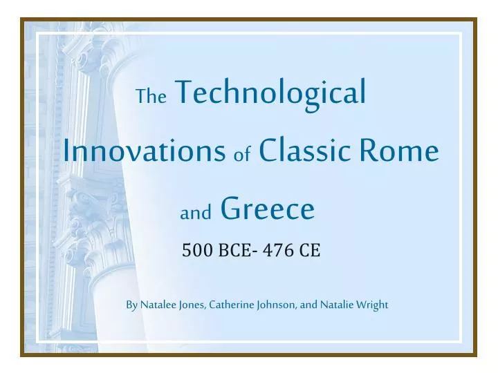 the technological innovations of classic rome and greece 500 bce 476 ce