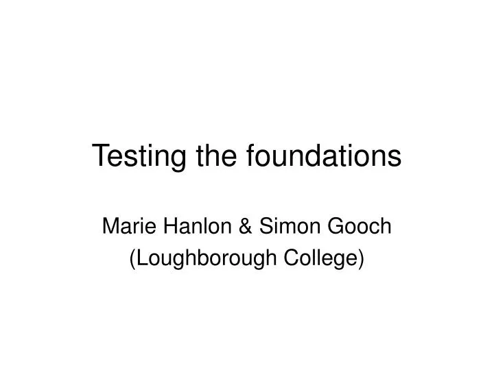 testing the foundations