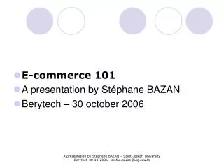 E-commerce 101 A presentation by Stéphane BAZAN Berytech – 30 october 2006