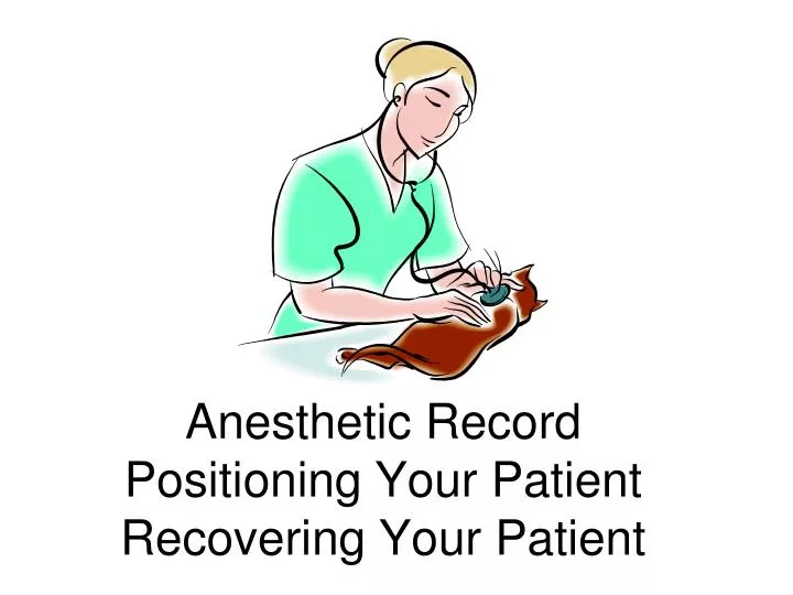 anesthetic record positioning your patient recovering your patient