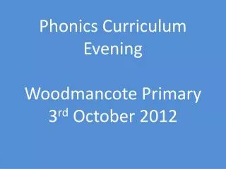 Phonics Curriculum Evening Woodmancote Primary 3 rd October 2012
