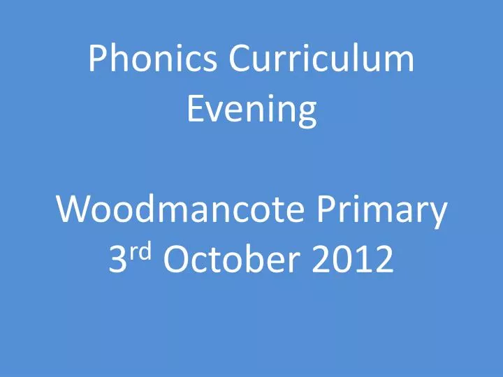 phonics curriculum evening woodmancote primary 3 rd october 2012