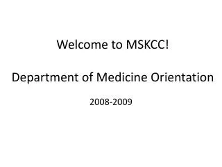 Welcome to MSKCC! Department of Medicine Orientation