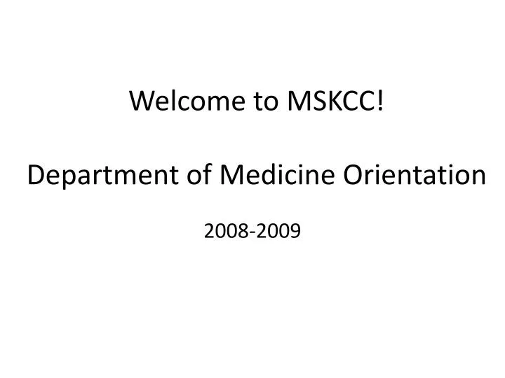 welcome to mskcc department of medicine orientation