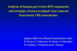 Japanese Red Cross Plasma Fractionation Center K. Furuya, T. Yokoyama, H. Maeno, T. Murozuka