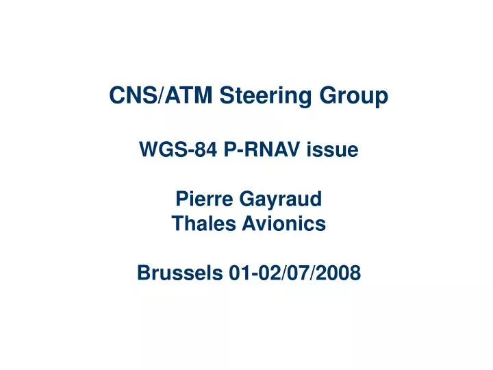 cns atm steering group wgs 84 p rnav issue pierre gayraud thales avionics brussels 01 02 07 2008