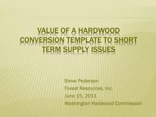 VALUE OF A HARDWOOD CONVERSION TEMPLATE TO SHORT TERM SUPPLY ISSUES