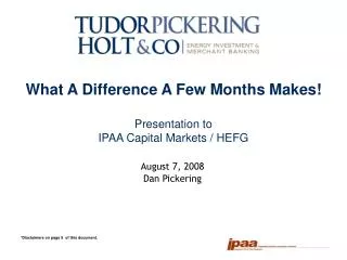 What A Difference A Few Months Makes! Presentation to IPAA Capital Markets / HEFG