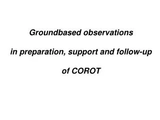 Groundbased observations in preparation, support and follow-up of COROT