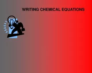 WRITING CHEMICAL EQUATIONS