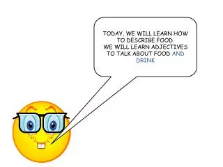 TODAY, WE WILL LEARN HOW TO DESCRIBE FOOD.