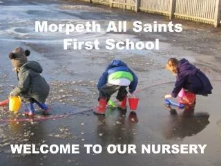 Morpeth All Saints First School WELCOME TO OUR NURSERY