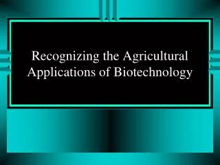 Recognizing the Agricultural Applications of Biotechnology