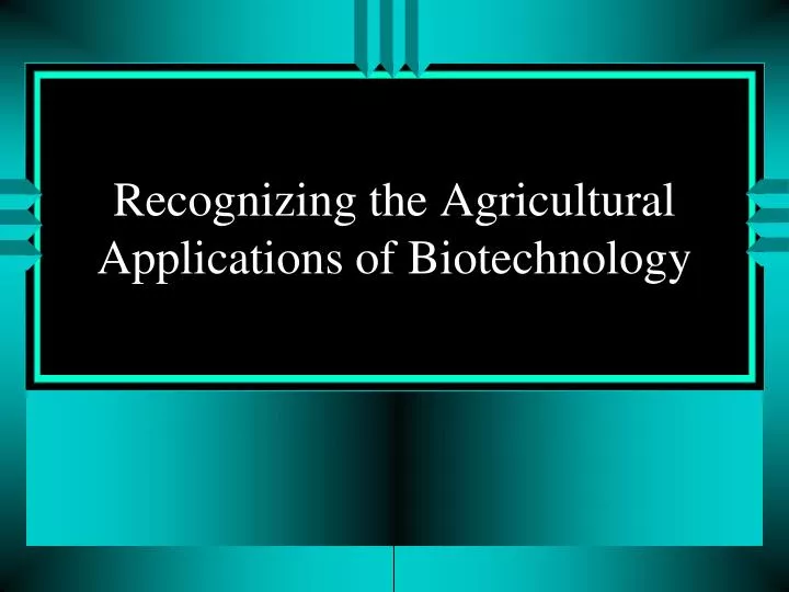 recognizing the agricultural applications of biotechnology