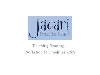 Teaching Reading... Workshop Michaelmas 2009