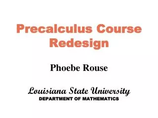 Precalculus Course Redesign Phoebe Rouse Louisiana State University DEPARTMENT OF MATHEMATICS