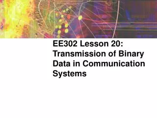 EE302 Lesson 20: Transmission of Binary Data in Communication Systems