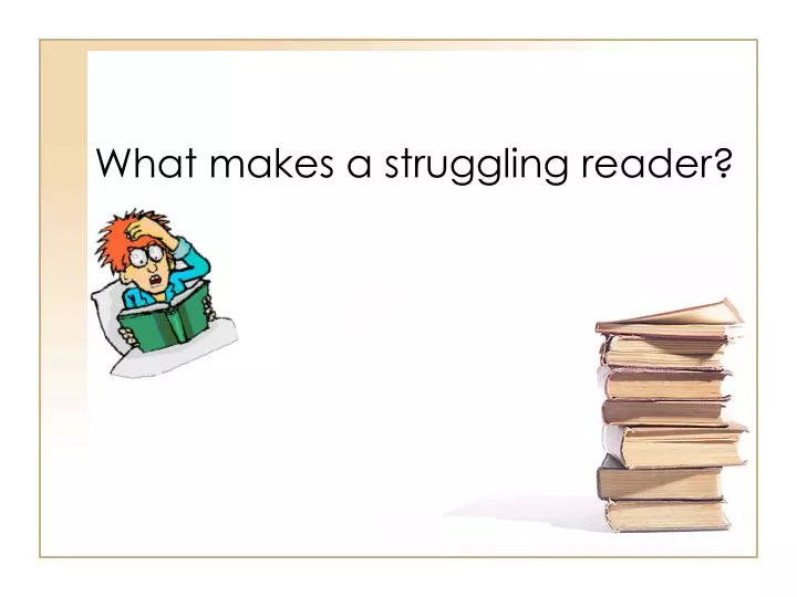 what makes a struggling reader