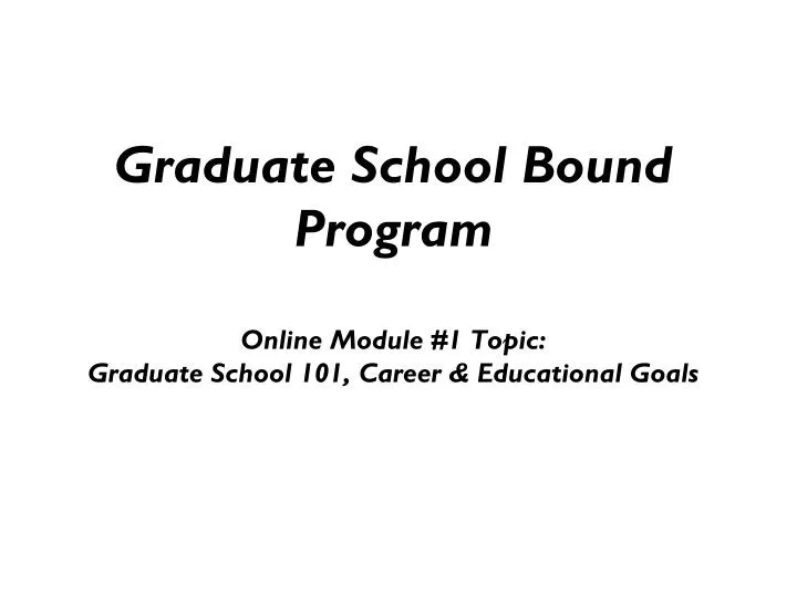 graduate school bound program online module 1 topic graduate school 101 career educational goals