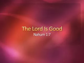 The Lord Is Good Nahum 1:7