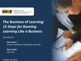 The Business of Learning: 15 Steps for Running Learning Like a Business Presented by: Dave Vance