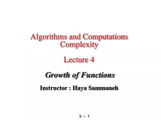 Algorithms and Computations Complexity Lecture 4 Growth of Functions Instructor : Haya Sammaneh