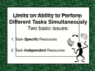 Limits on Ability to Perform Different Tasks Simultaneously Two basic issues: