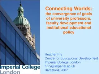 Heather Fry Centre for Educational Development Imperial College London h.fry@imperial.ac.uk