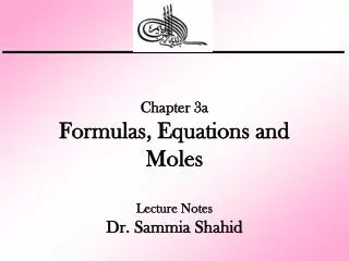 Chapter 3a Formulas, Equations and Moles Lecture Notes Dr. Sammia Shahid