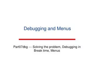 Debugging and Menus