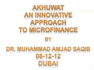 Akhuwat AN INNOVATIVE APPROACH TO MICROFINANCE by Dr. Muhammad Amjad Saqib 08-12-12 dubai