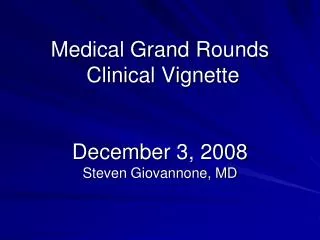 Medical Grand Rounds Clinical Vignette December 3, 2008 Steven Giovannone, MD
